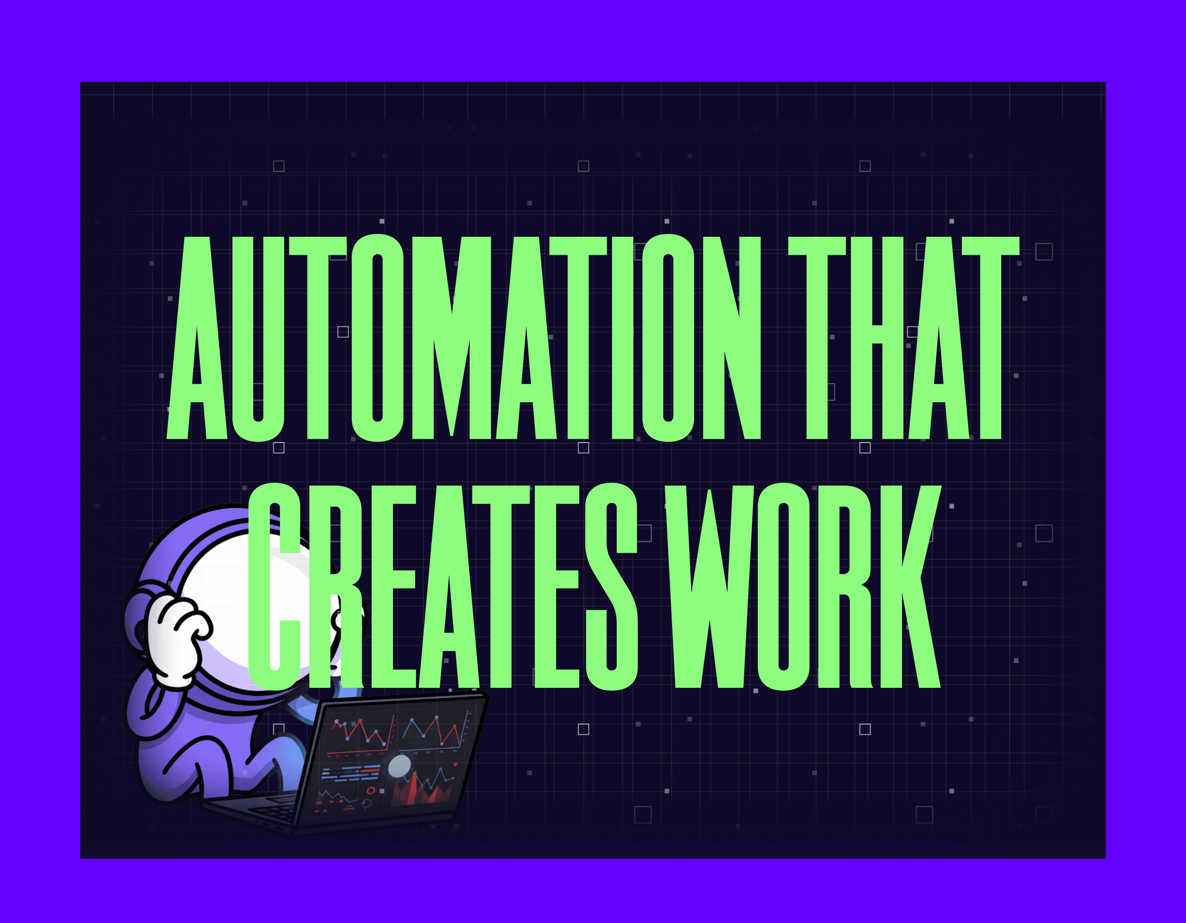 Automation that creates work. Mygom guide
